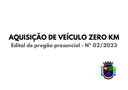 Edital de pregão presencial nº - 02/2023 - Aquisição de veículo zero km - Acesse aqui